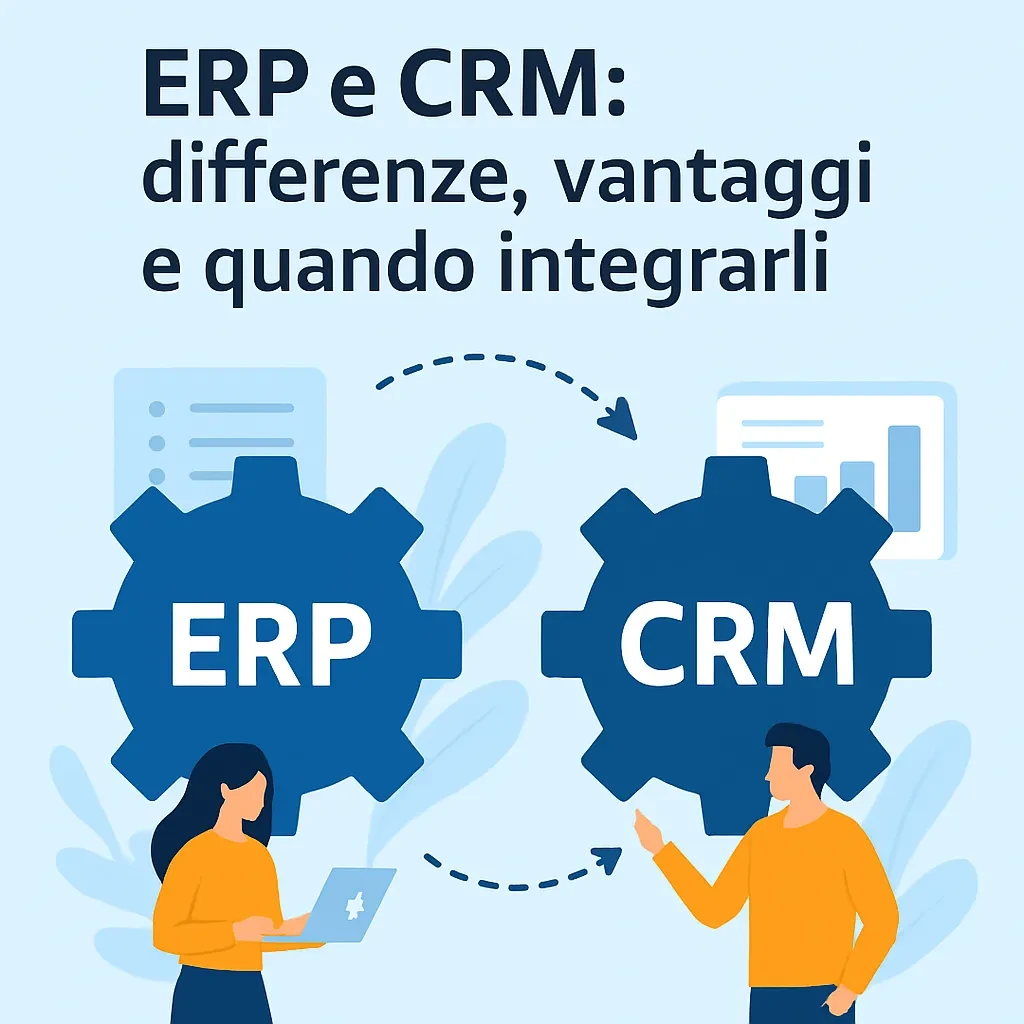 ERP e CRM: differenze, vantaggi e quando integrarli