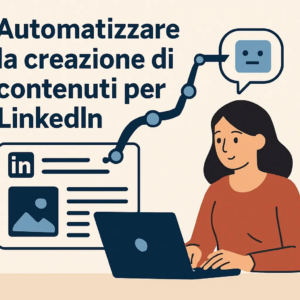 Automatizzare la creazione di contenuti per LinkedIn